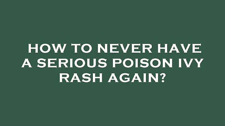 How to never have a serious poison ivy rash again?
