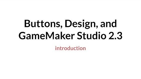 Buttons, Design, and GameMaker Studio 2 3 Introduction
