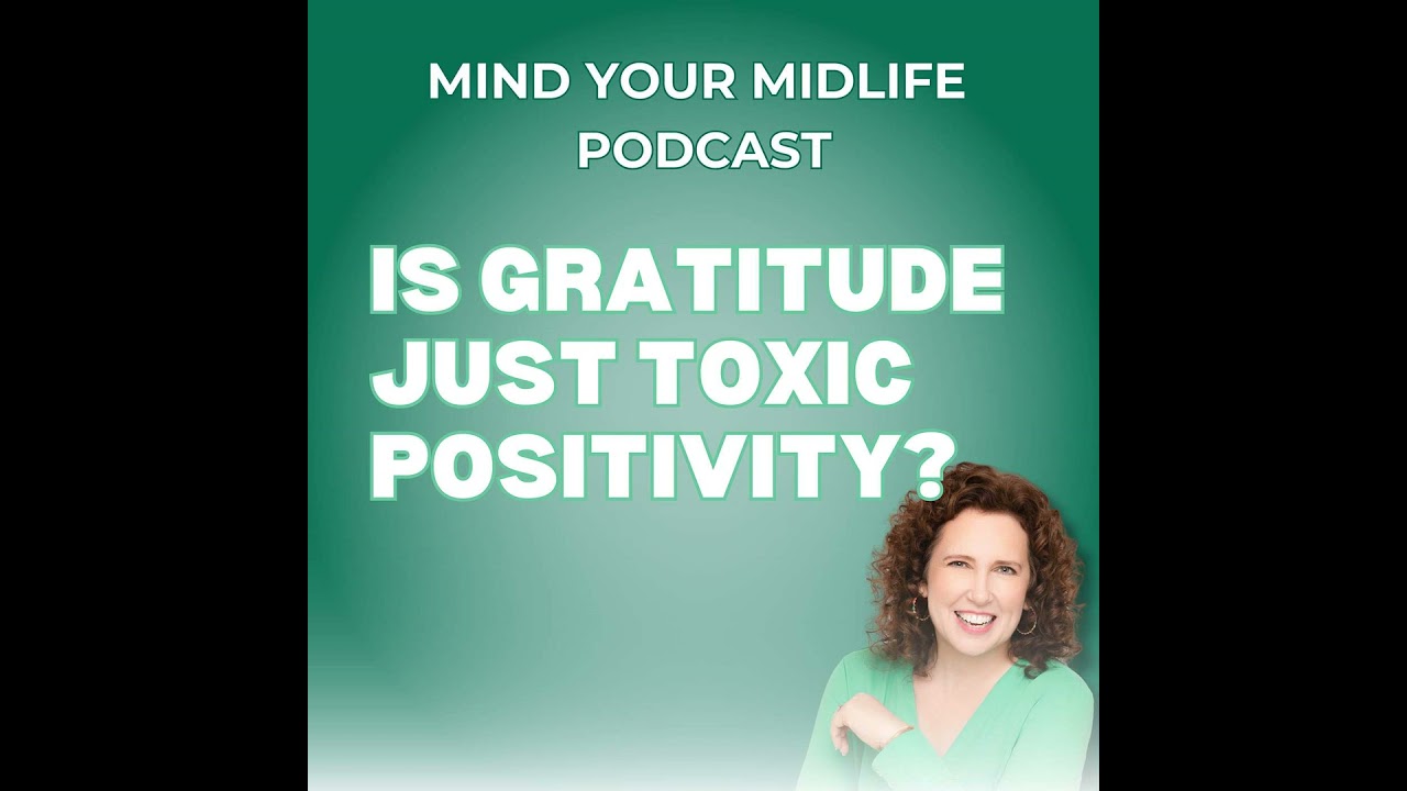 90. Is Gratitude Just Toxic Positivity? No - and It Will Change Your Midlife