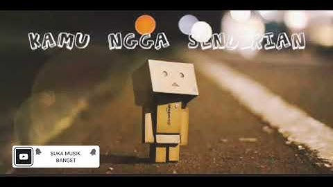 KAMU GA SENDIRIAN - TIPE X ( Lirik video)