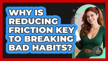 Why Is Reducing Friction Key To Breaking Bad Habits? - The Life Coach Expert