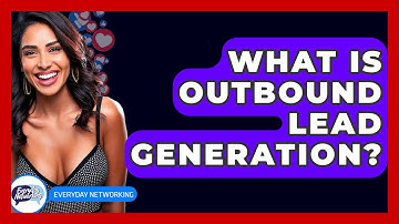 What Is Outbound Lead Generation? - Everyday-Networking