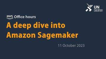 UN Datathon 2023 - AWS Office Hours: A deep dive into Amazon Sagemaker