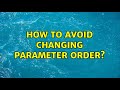 How to avoid changing parameter order? (3 Solutions!!)