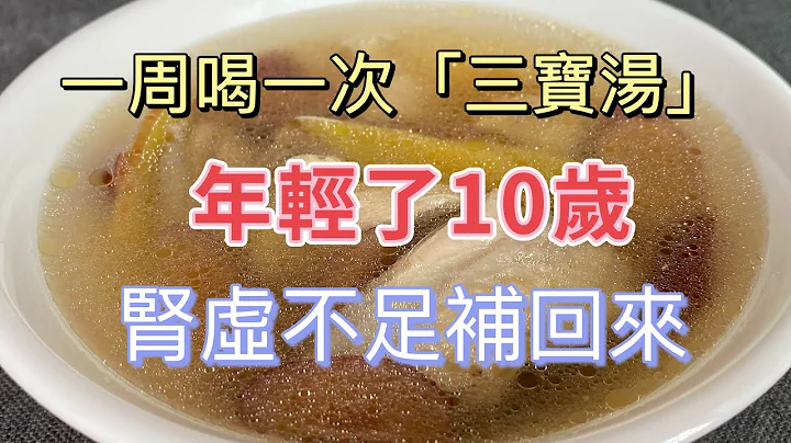 一周喝一次「三寶湯」，年輕了10歲，腎也不虛了，整個人都年輕有活力，【廚房美食多】 - 天天要聞