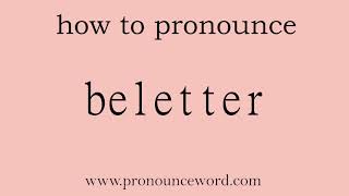 beletter: How to pronounce beletter in english (correct!).Start with B. Learn from me.