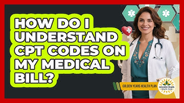 How Do I Understand CPT Codes On My Medical Bill? - Golden Years Health Plan