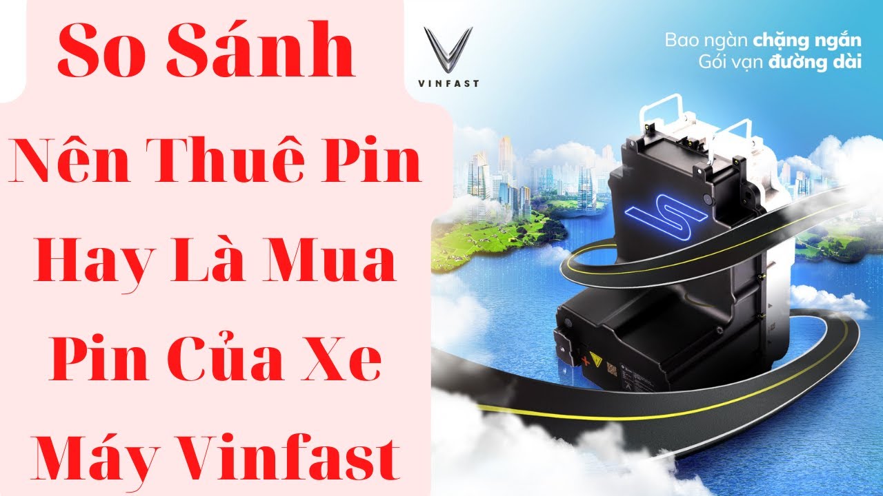So Sánh Nên Thuê Pin Hay Là Mua Pin Của Xe Vinfast - YouTube