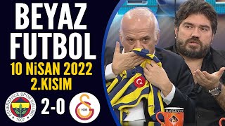 Beyaz Futbol 10 Nisan 2022 2.Kısım ( Fenerbahçe 2-0 Galatasaray )