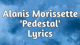 Alanis Morissette - Pedestal (Lyrics)🎵