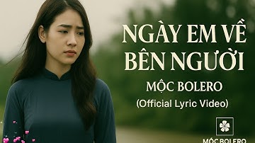 Ngày Em Về Bên Người – Nhạc Buồn 2025 | MỘC BOLERO (Official Lyric Video)