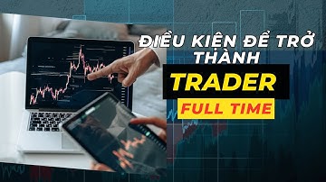 Điều kiện để trở thành TRADER FULLTIME