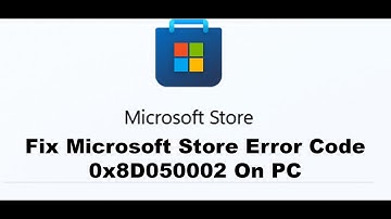 Fix Microsoft Store Error Code 0x8D050002 Something Unexpected Happened On Windows 11/10 PC
