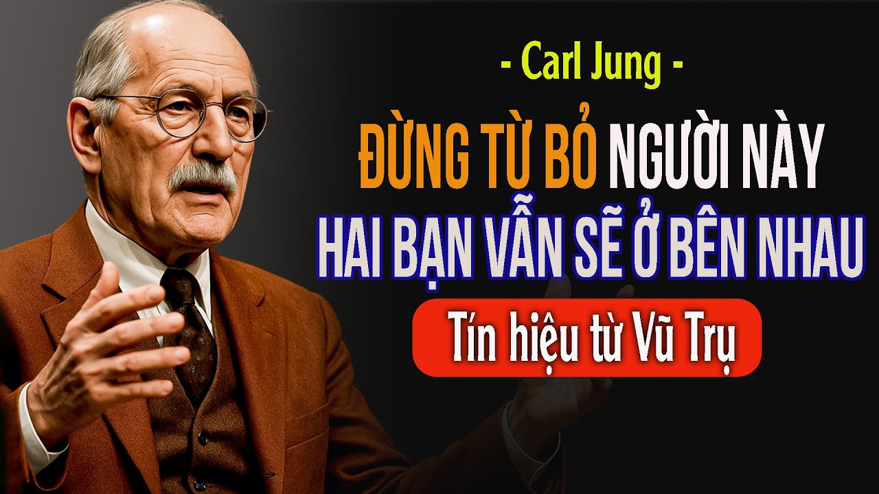 VŨ TRỤ nói rằng – Đừng từ bỏ người này... hai bạn vẫn sẽ ở bên nhau! | Carl Jung