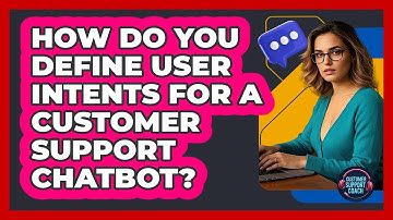 How Do You Define User Intents For A Customer Support Chatbot? - Customer Support Coach