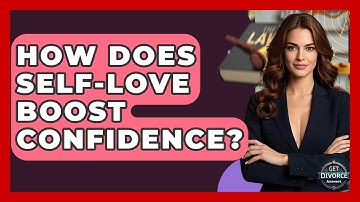 How Does Self-love Boost Confidence? - Get Divorce Answers