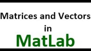 Vectors and Matrices in MatLab