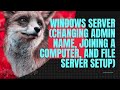 Windows Server (Changing Admin name, Joining a computer, and File Server Setup)