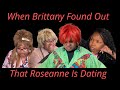 When brittany found out that roseanne is dating