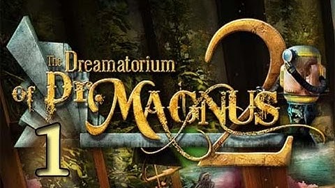 The Dreamatorium of Dr  Magnus 2 - Walkthrough Part 1