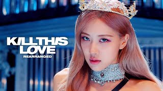 BLACKPINK - Kill This Love (Rearranged) [ver. 1]