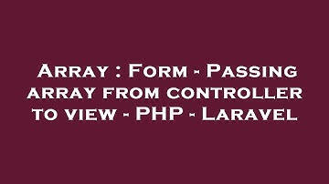 Array : Form - Passing array from controller to view - PHP - Laravel