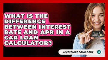 What Is the Difference Between Interest Rate and APR in a Car Loan Calculator? | CreditGuide360 News