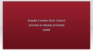 Angular 2 router, Error: Cannot activate an already activated outlet