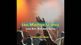 Late Rev. Nakikus Bellie- Iau Mainge U Iesu (2023)