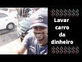 Lavar carro da dinheiro?será? Falando na prática...