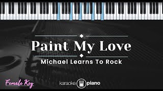 Paint My Love - Michael Learns To Rock (KARAOKE PIANO - FEMALE KEY)