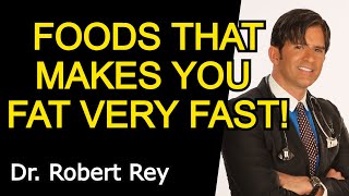 FOODS THAT MAKES YOU FAT VERY FAST - Dr. Robert Rey