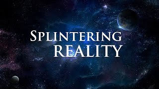 IS REALITY BREAKING? Splintering REALITY