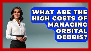 What Are The High Costs Of Managing Orbital Debris? - Space Tech Insider