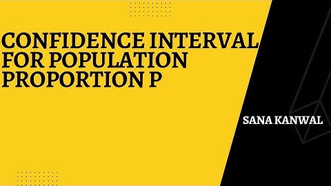 Confidence Interval For Population Proportion P | Sana Kanwal