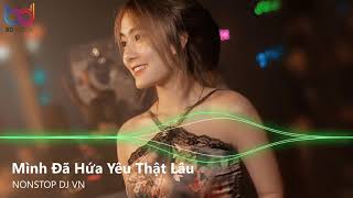 Mình Đã Hứa Yêu Thật Lâu Remix - Em Là Con Thuyền Cô Đơn Remix - Thuyền Không Bến | Nonstop Việt Mix