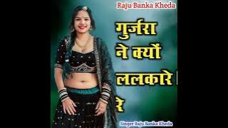गुर्जरा ने क्यों ललकारे रे सिंगर राजु बेनकाखेडा़ रिंकू शर्मा
