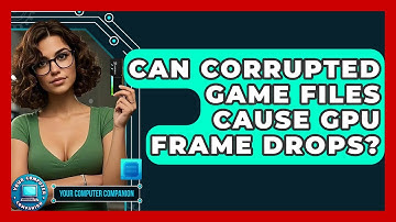Can Corrupted Game Files Cause GPU Frame Drops? - Your Computer Companion