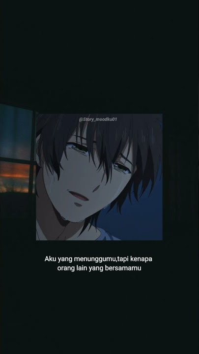 aku yang menunggumu tapi kenapa orang lain yang bersamamu || story wa anime sad