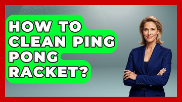 How To Clean Ping Pong Racket? - The Racket Xpert