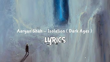 Aaryan shah - Isolation ( Dark Ages ) [ Lyrics ]