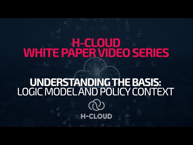 H-CLOUD White Paper video series - 1. Understanding the Basis: Logic Model and Policy Context