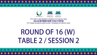 LIVE! | T2 | Round of 16 | ITTF Men's and Women's World Cup Macao 2024 | Session 2 (W)