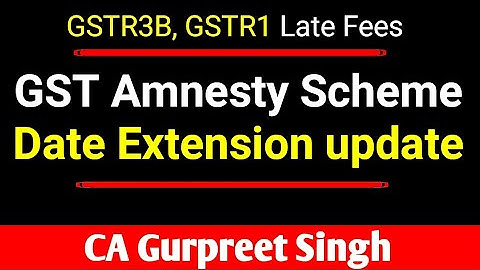 GST Amnesty Scheme Date extension update, GSTR3B, GSTR1 Late Fees waiver update