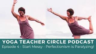 Episode 4 - Start Messy - Perfectionism is Paralyzing!