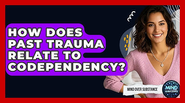 How Does Past Trauma Relate To Codependency? - Mind Over Substance