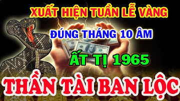 Báo Hiệu Lộc Trời, ẤT TỊ 1965 Xuất hiện TUẦN LỄ VÀNG, Tiền Vàng Ngập Két, TRÚNG SỐ ĐỔI ĐỜI, T.10