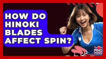 How Do Hinoki Blades Affect Spin? - Ping Pong Prodigy