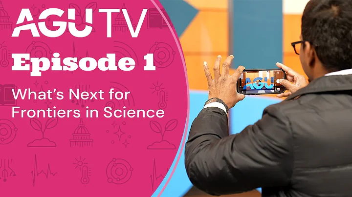 AGU TV Episode 1: What’s Next for Frontiers in Science