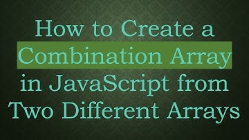 How to Create a Combination Array in JavaScript from Two Different Arrays